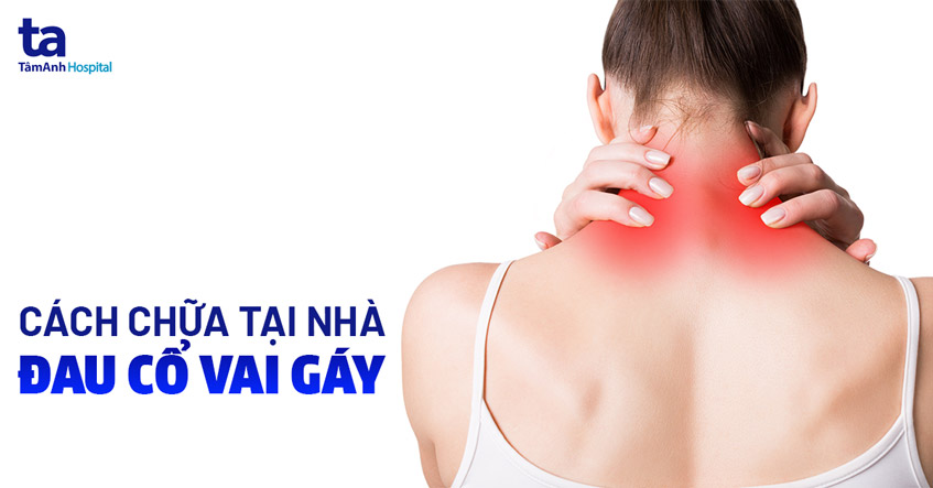 Cách chữa đau mỏi cổ vai gáy tại nhà hiệu quả và dễ dàng